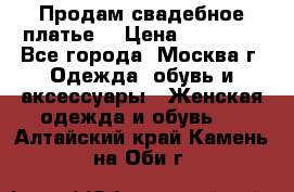 Продам свадебное платье  › Цена ­ 15 000 - Все города, Москва г. Одежда, обувь и аксессуары » Женская одежда и обувь   . Алтайский край,Камень-на-Оби г.